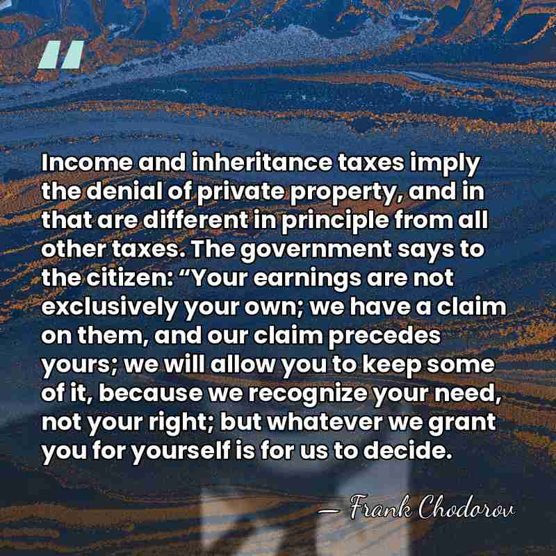 Income and inheritance taxes imply the denial of private property, and in&hellip; - Frank Chodorov