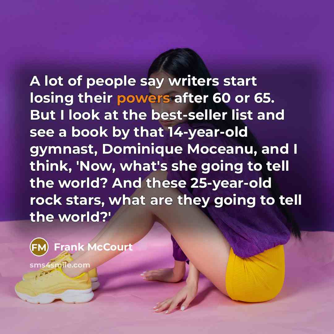 “A lot of people say writers start losing their powers…” quote by Frank McCourt