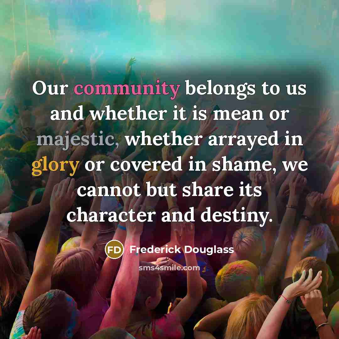 “Our community belongs to us and whether it is mean…” quote by Frederick Douglass