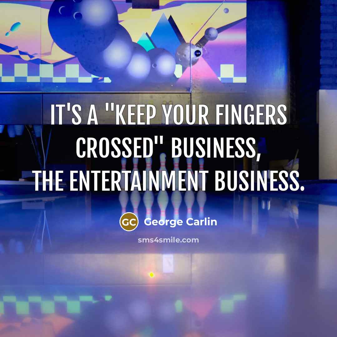 “It's a "keep your fingers crossed" business, the entertainment business.…” quote by George Carlin