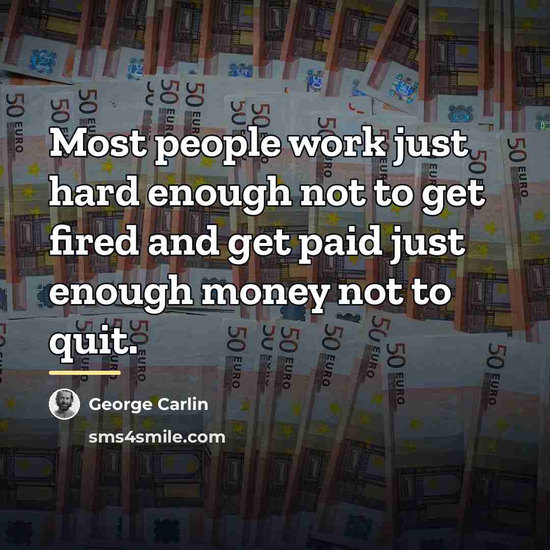 “Most people work just hard enough not to get fired…” quote by George Carlin