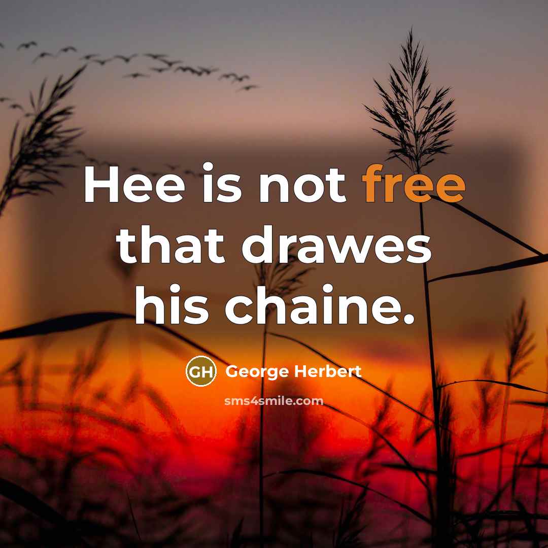 “Hee is not free that drawes his chaine.…” quote by George Herbert