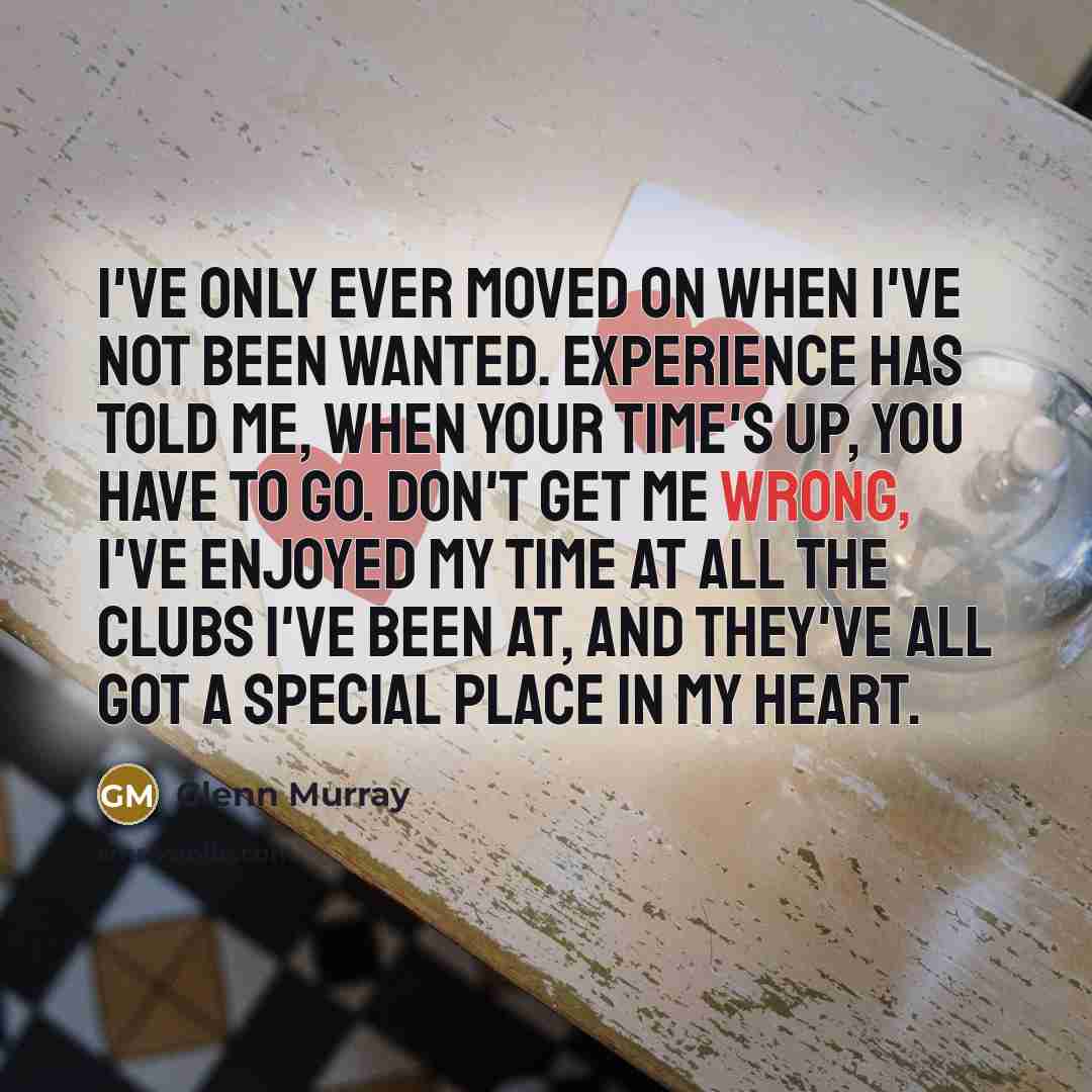 “I've only ever moved on when I've not been wanted.…” quote by Glenn Murray