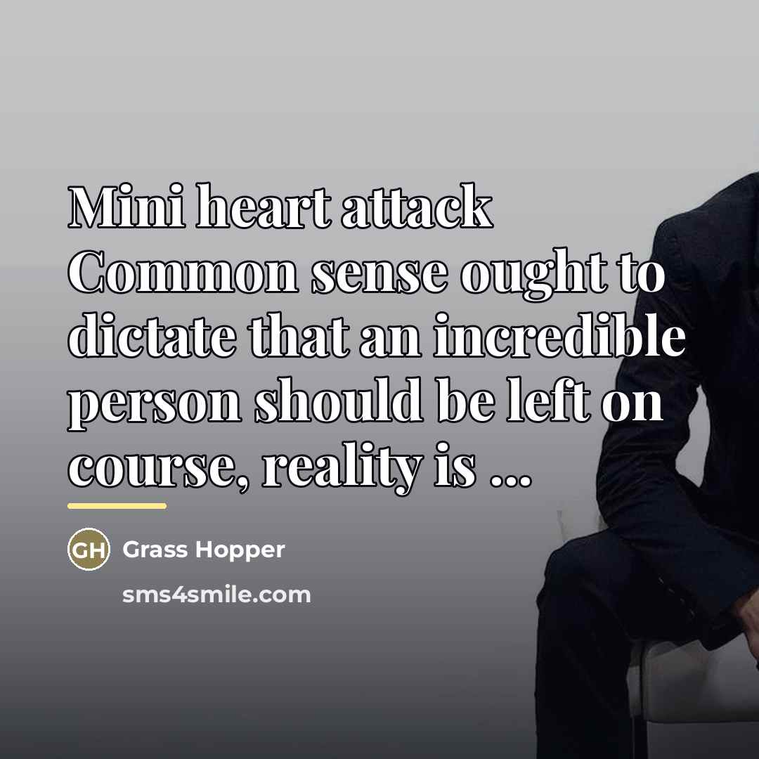 “Mini heart attack Common sense ought to dictate that an…” quote by Grass Hopper