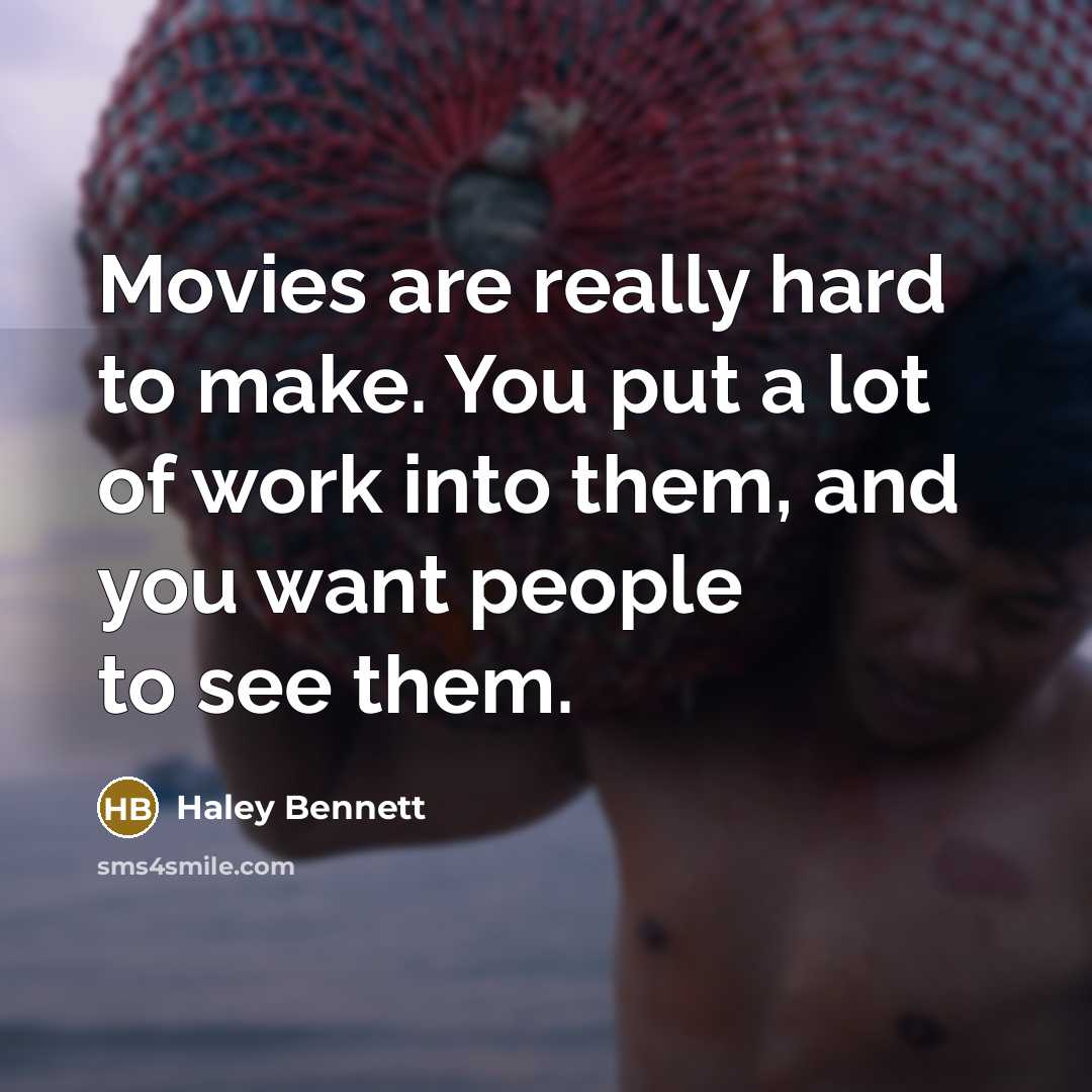 “Movies are really hard to make. You put a lot…” quote by Haley Bennett