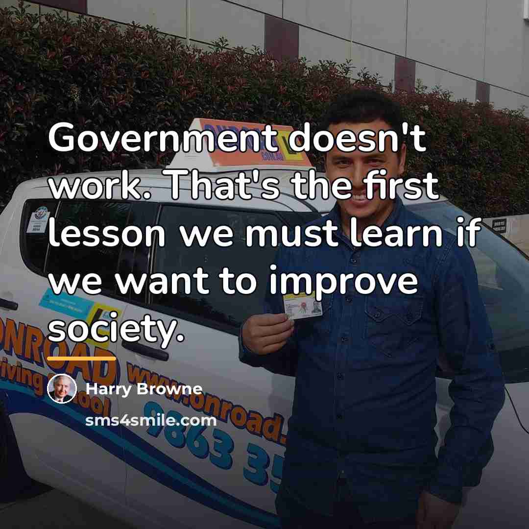 “Government doesn't work. That's the first lesson we must learn…” quote by Harry Browne