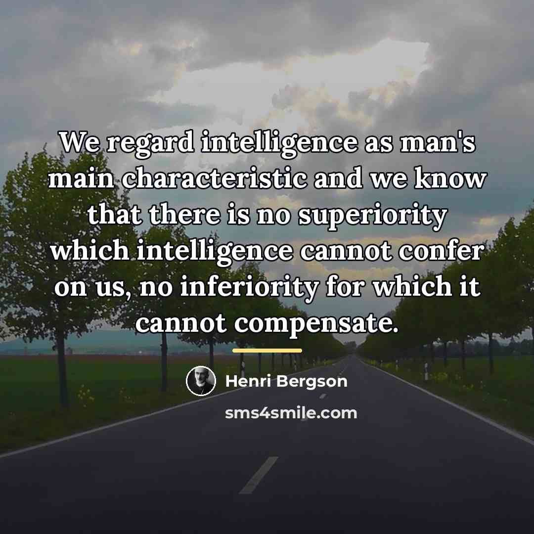 “We regard intelligence as man's main characteristic and we know…” quote by Henri Bergson