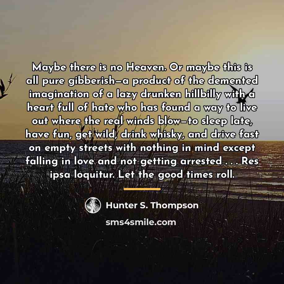 “Maybe there is no Heaven. Or maybe this is all…” quote by Hunter S. Thompson