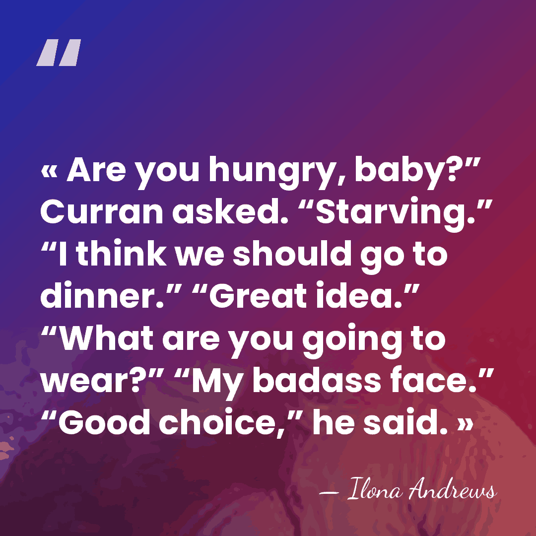 « Are you hungry, baby?” Curran asked. “Starving.” “I think we should go&hellip; - Ilona Andrews
