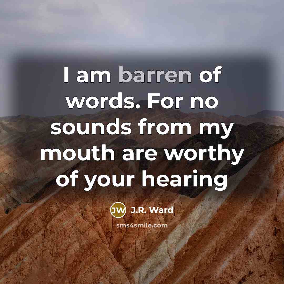 “I am barren of words. For no sounds from my…” quote by J.R. Ward