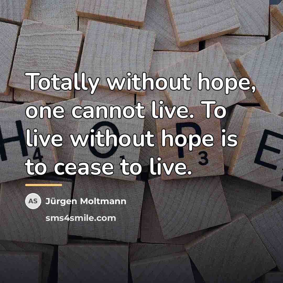 “Totally without hope, one cannot live. To live without hope…” quote by Jürgen Moltmann