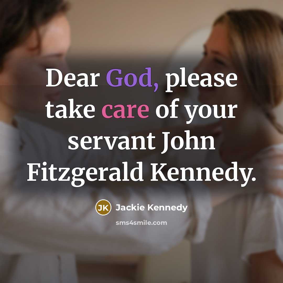 “Dear God, please take care of your servant John Fitzgerald…” quote by Jackie Kennedy