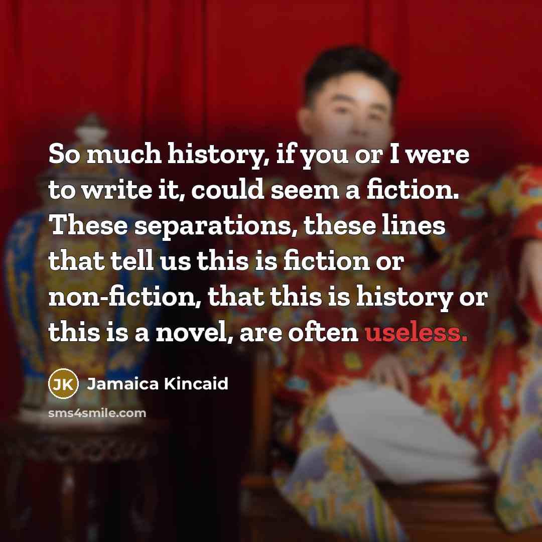“So much history, if you or I were to write…” quote by Jamaica Kincaid