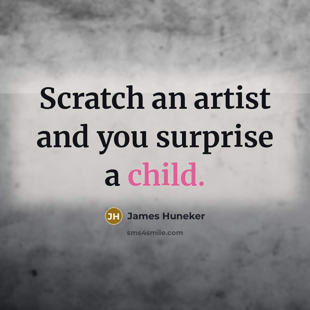 “Scratch an artist and you surprise a child.…” quote by James Huneker