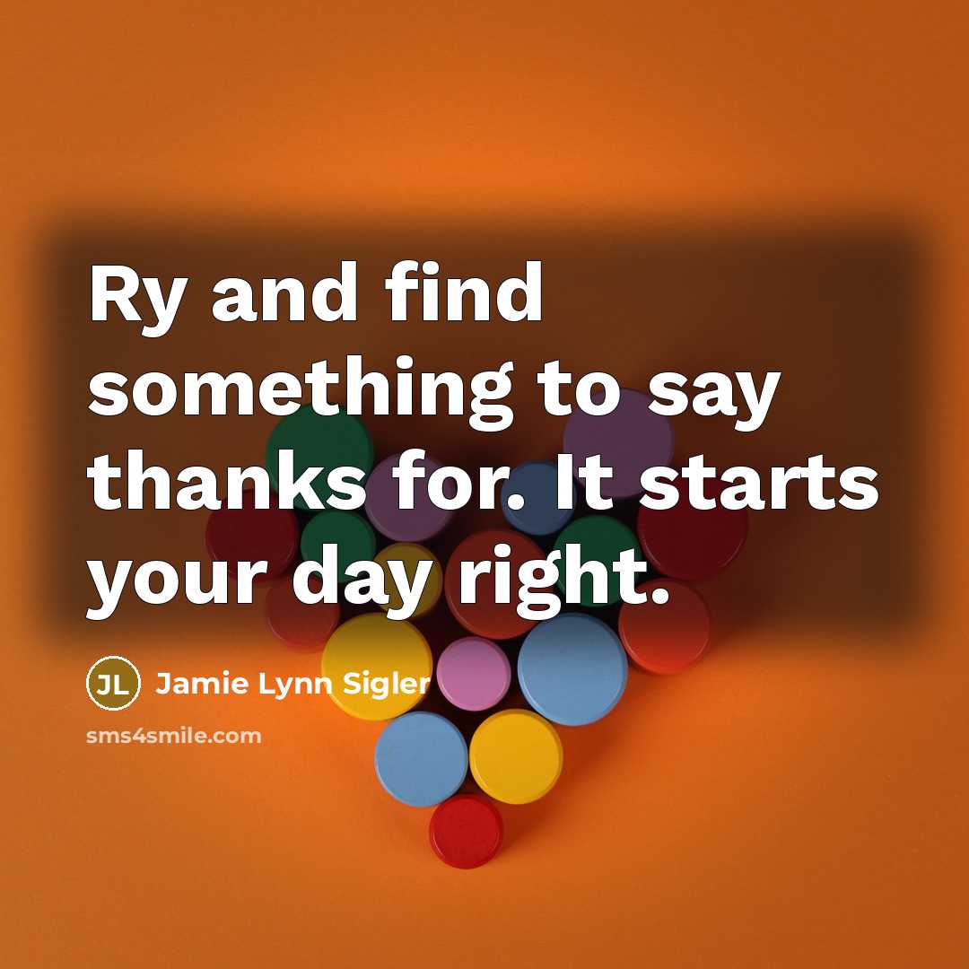 “Ry and find something to say thanks for. It starts…” quote by Jamie Lynn Sigler
