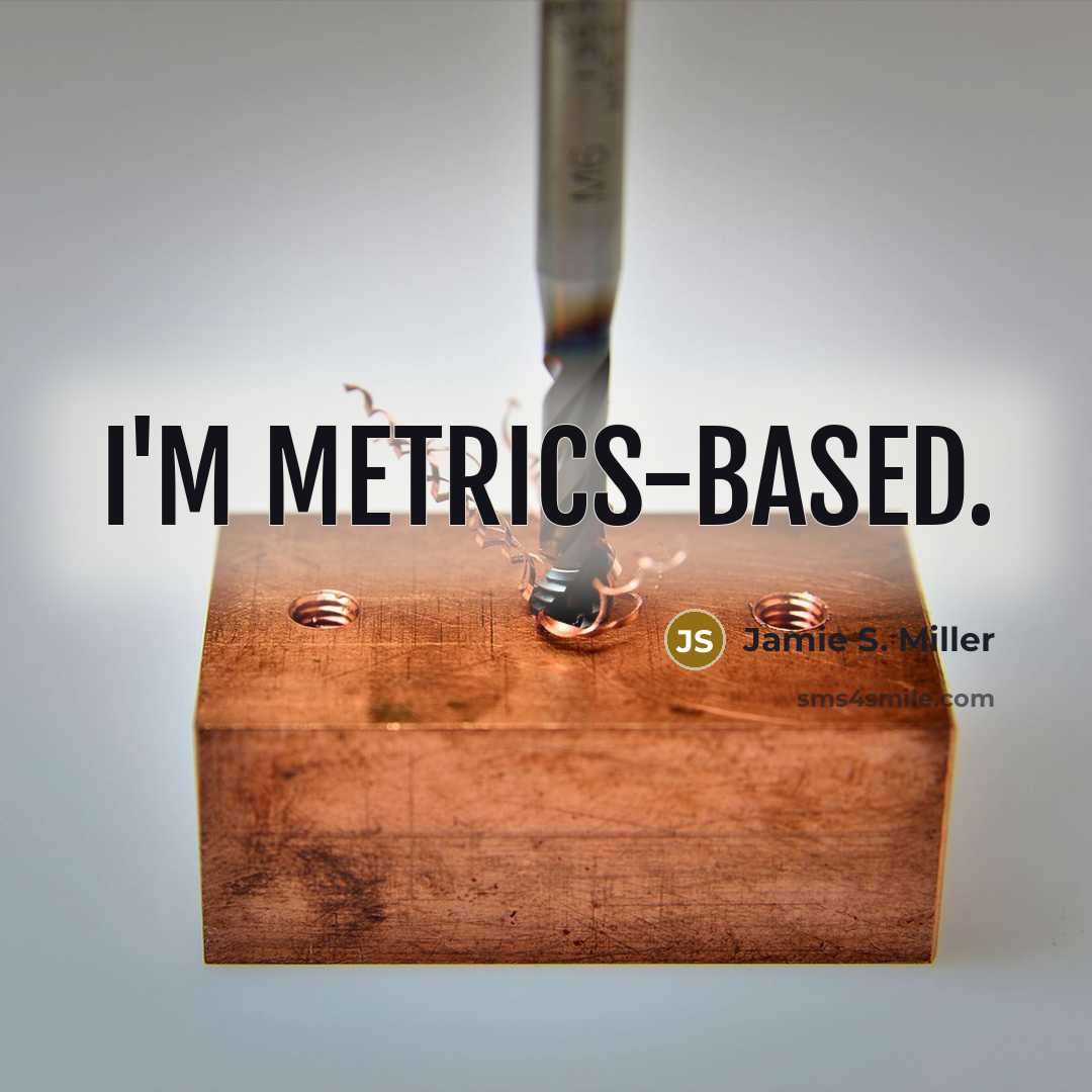 “I'm metrics-based.” quote by Jamie S. Miller