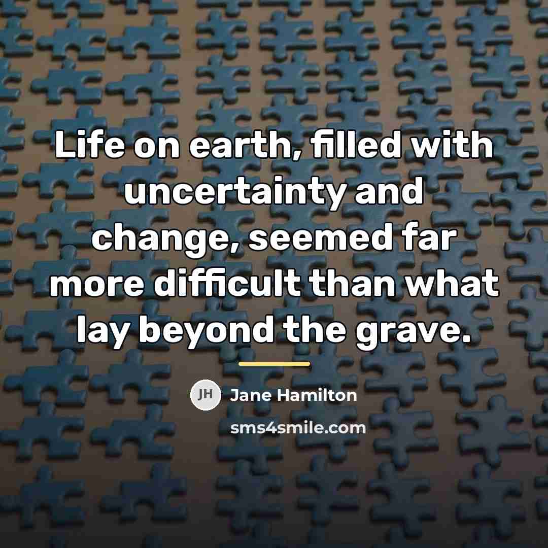 “Life on earth, filled with uncertainty and change, seemed far…” quote by Jane Hamilton