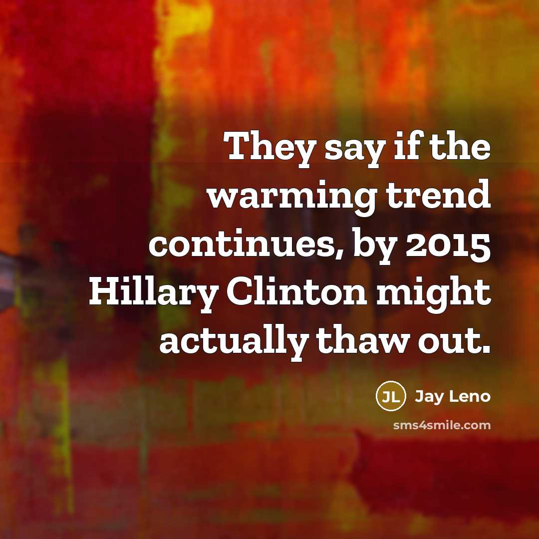 “They say if the warming trend continues, by 2015 Hillary…” quote by Jay Leno