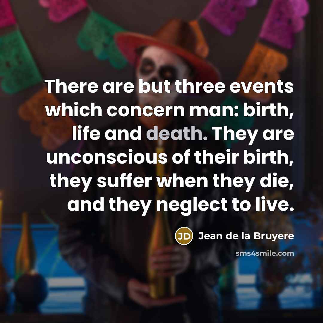 “There are but three events which concern man: birth, life…” quote by Jean de la Bruyere