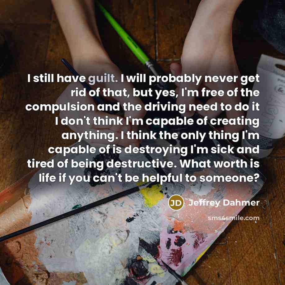 “I still have guilt. I will probably never get rid…” quote by Jeffrey Dahmer