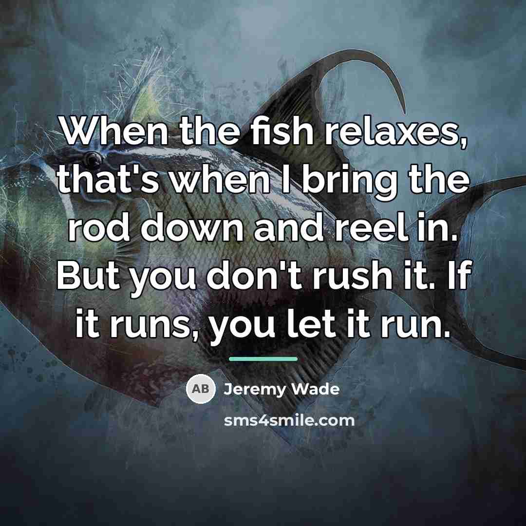 “When the fish relaxes, that's when I bring the rod…” quote by Jeremy Wade