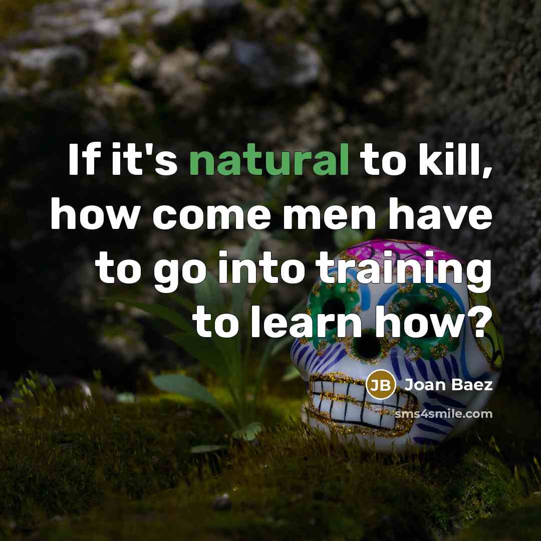 “If it's natural to kill, how come men have to…” quote by Joan Baez