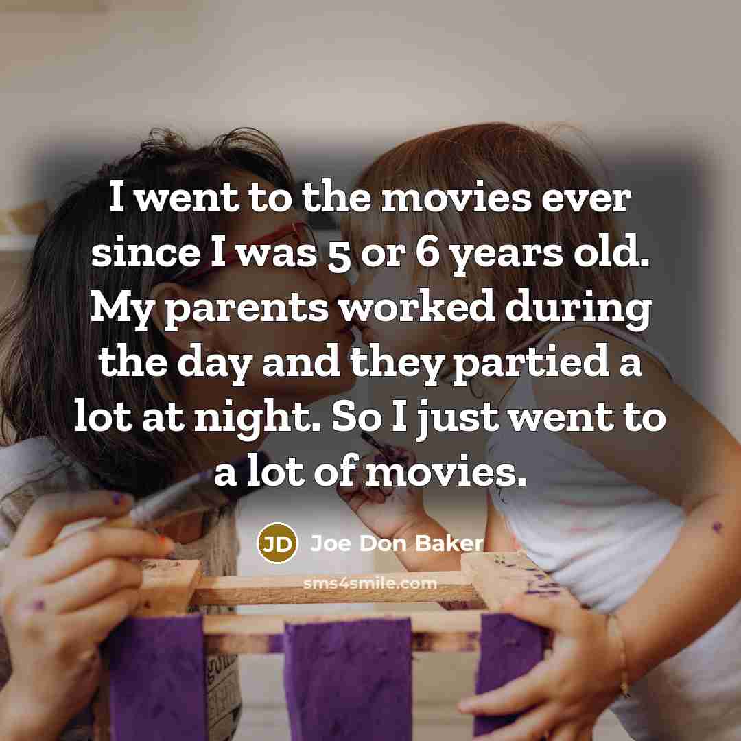 “I went to the movies ever since I was 5…” quote by Joe Don Baker
