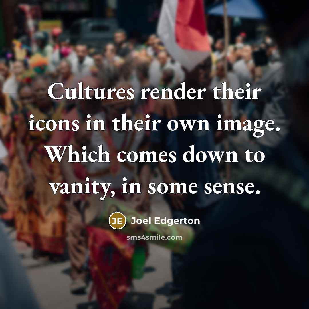 “Cultures render their icons in their own image. Which comes…” quote by Joel Edgerton