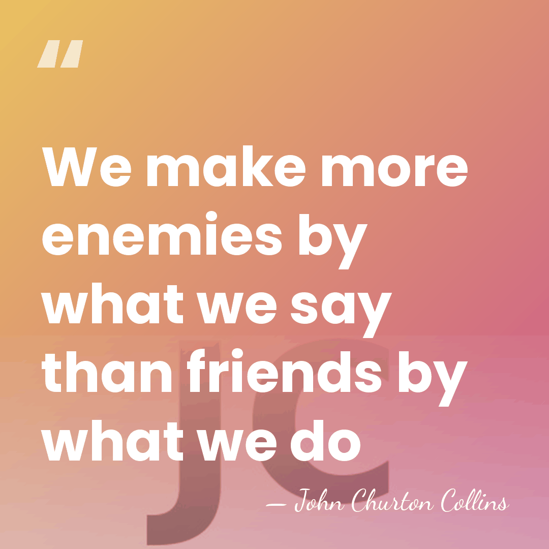 We make more enemies by what we say than friends by what&hellip; - John Churton Collins