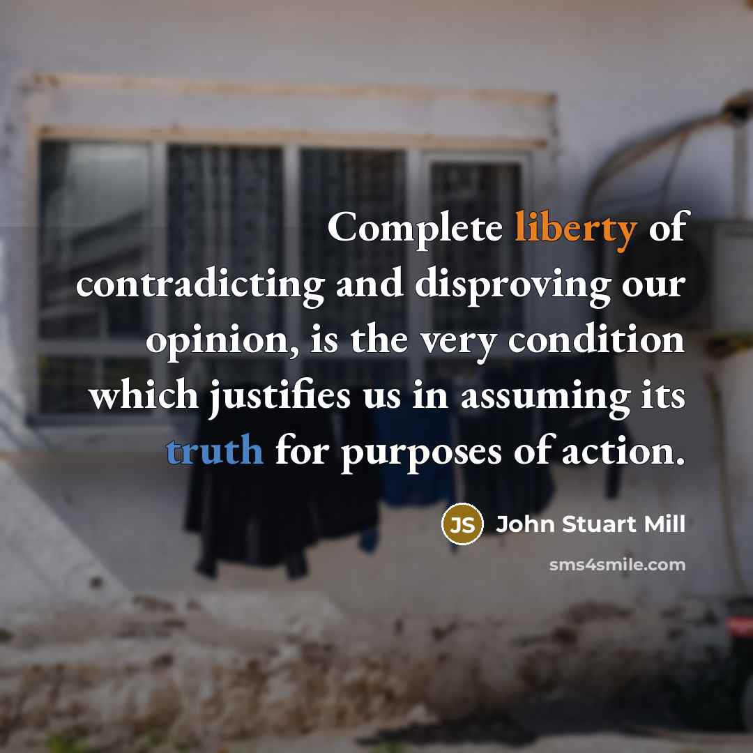 “Complete liberty of contradicting and disproving our opinion, is the…” quote by John Stuart Mill