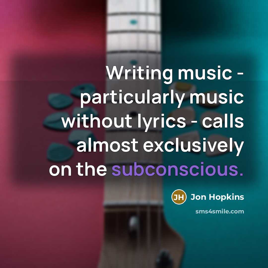 “Writing music - particularly music without lyrics - calls almost…” quote by Jon Hopkins