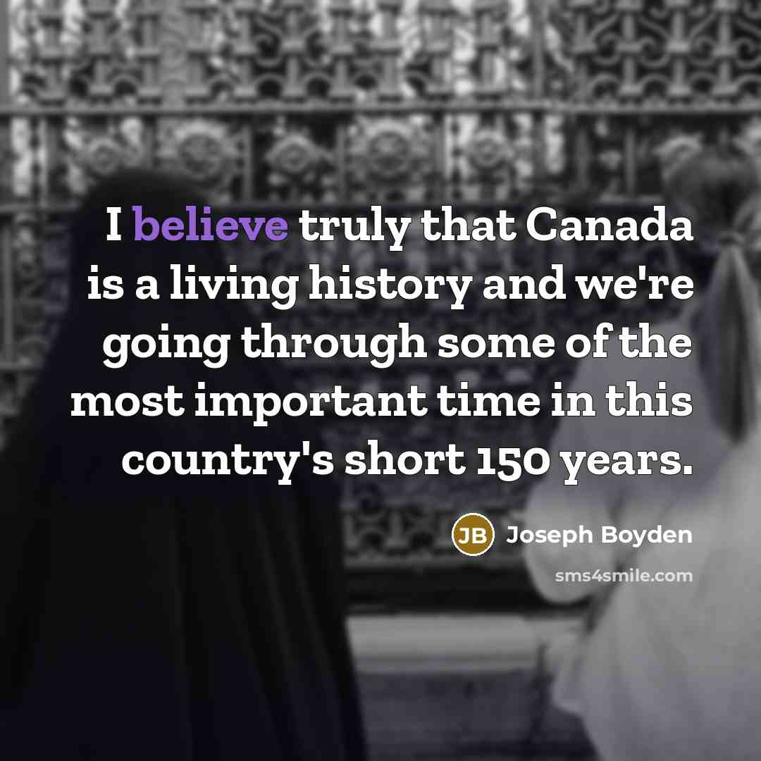“I believe truly that Canada is a living history and…” quote by Joseph Boyden