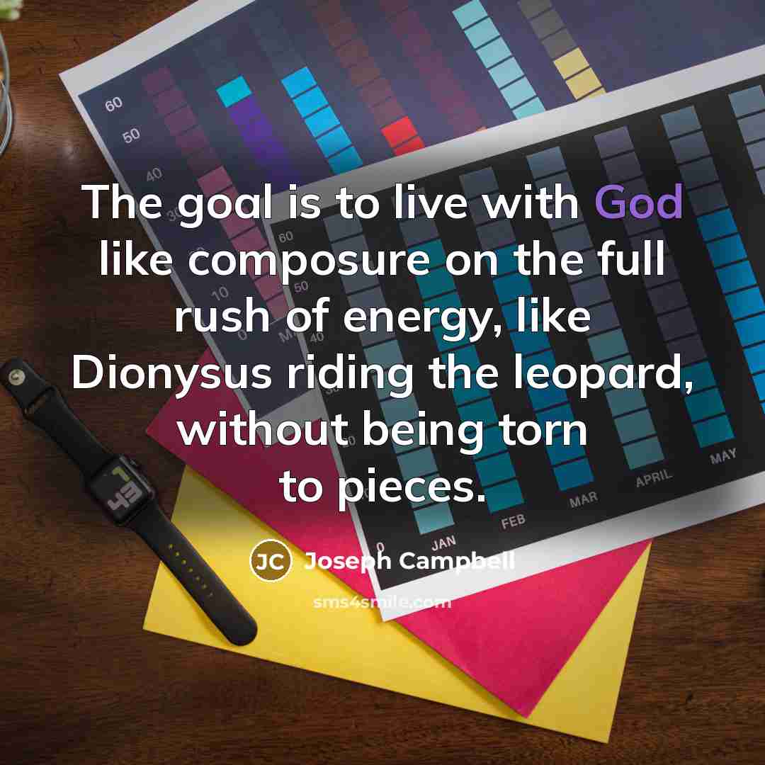 “The goal is to live with God like composure on…” quote by Joseph Campbell