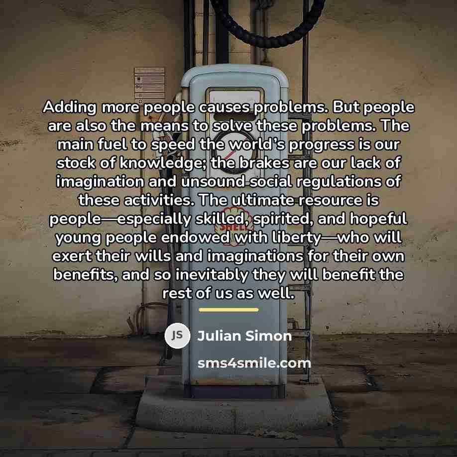 “Adding more people causes problems. But people are also the…” quote by Julian Simon