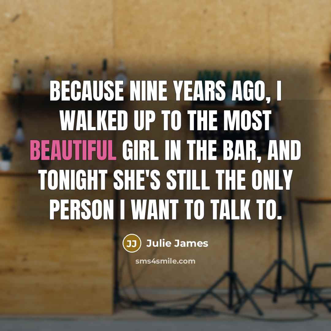 “Because nine years ago, I walked up to the most…” quote by Julie James