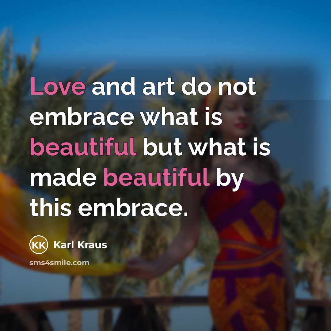 “Love and art do not embrace what is beautiful but…” quote by Karl Kraus