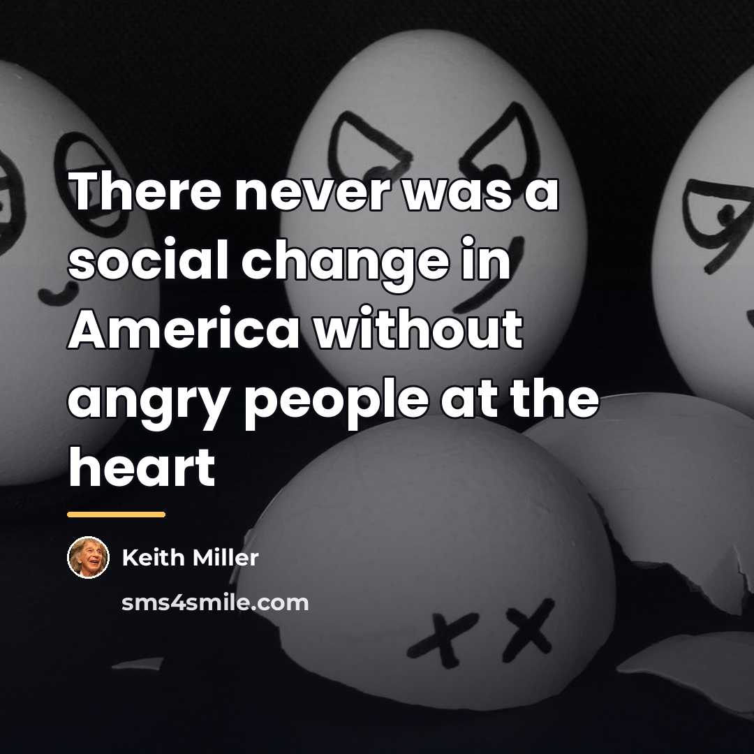 “There never was a social change in America without angry…” quote by Keith Miller