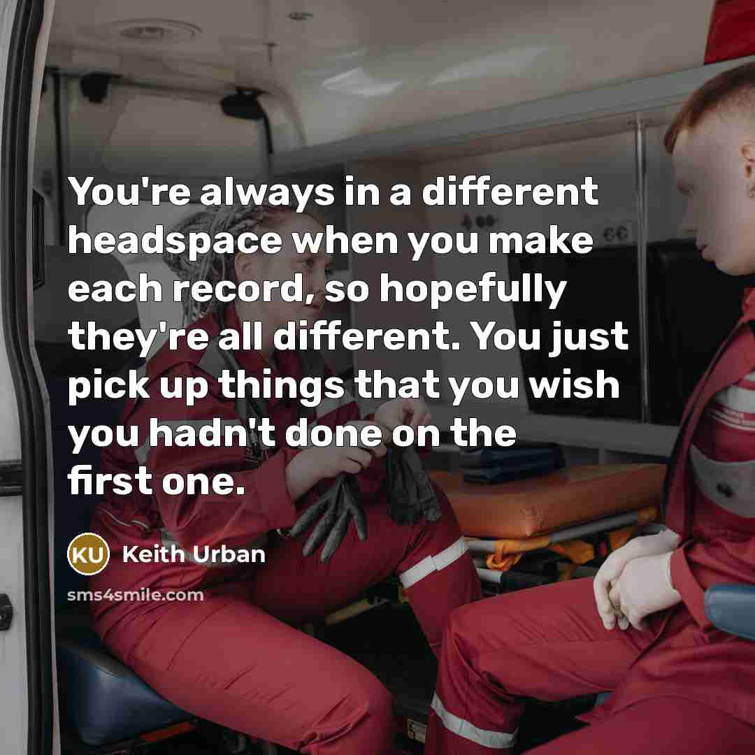 “You're always in a different headspace when you make each…” quote by Keith Urban
