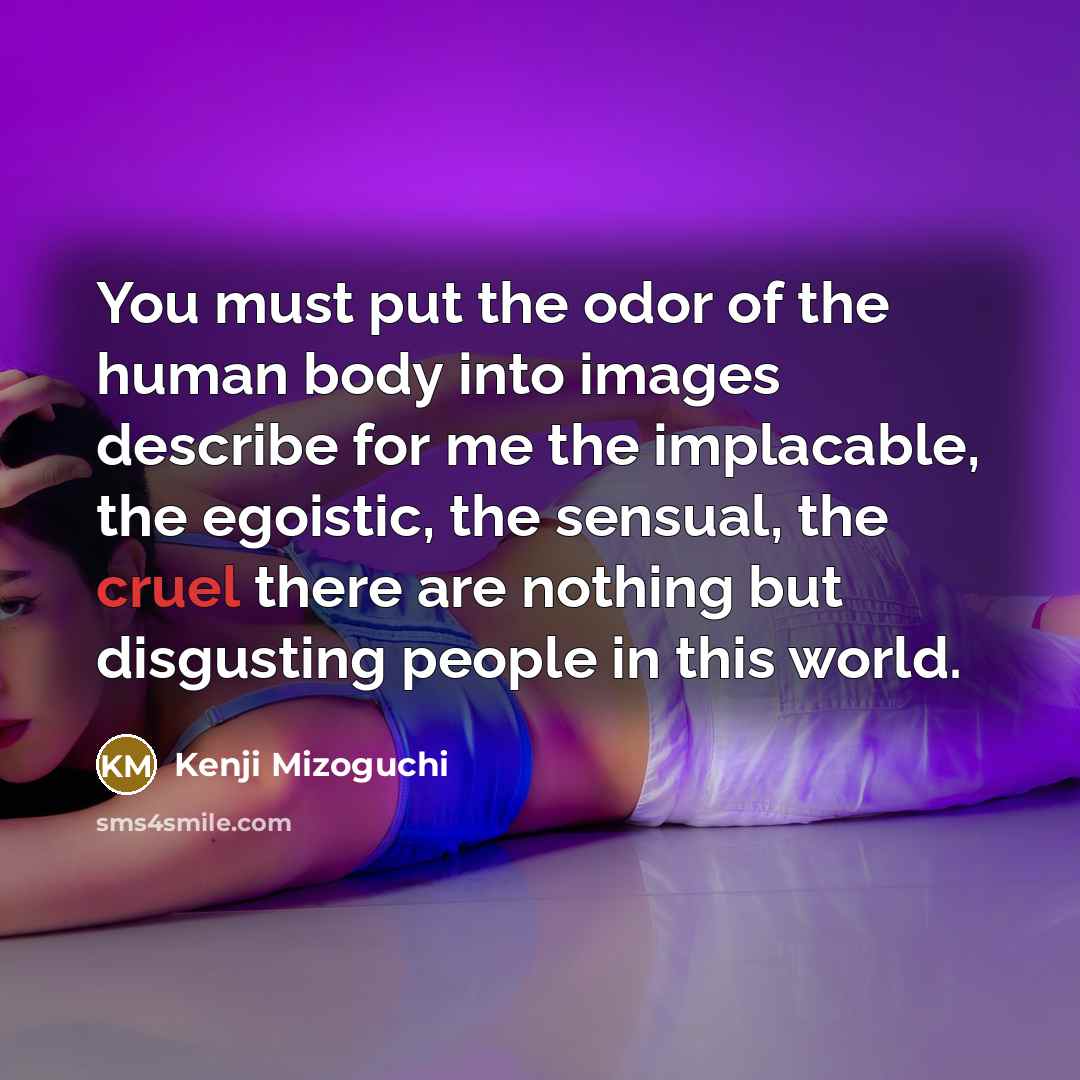 “You must put the odor of the human body into…” quote by Kenji Mizoguchi