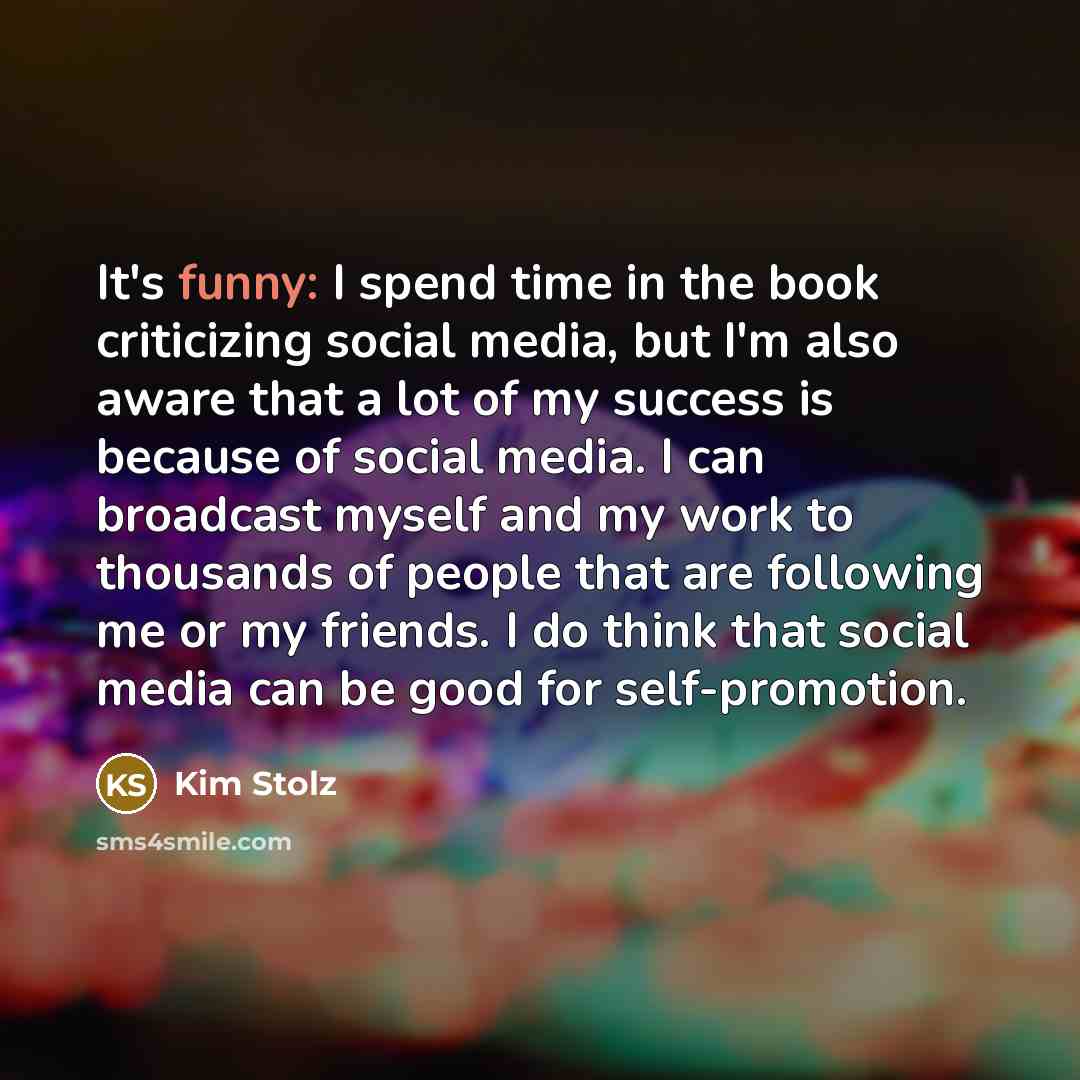 “It's funny: I spend time in the book criticizing social…” quote by Kim Stolz
