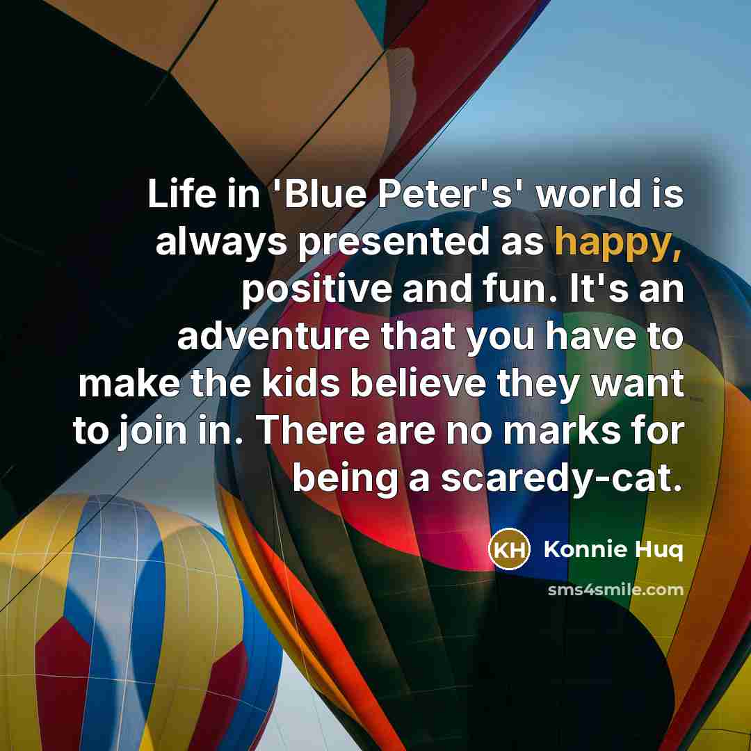 “Life in 'Blue Peter's' world is always presented as happy,…” quote by Konnie Huq