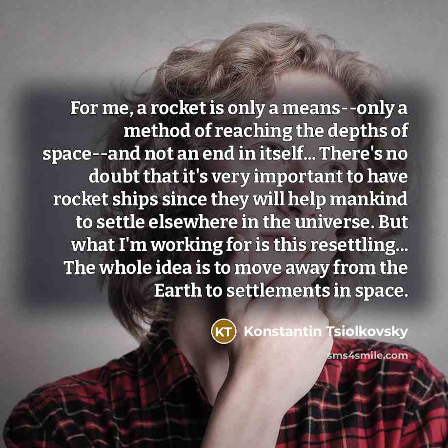 “For me, a rocket is only a means--only a method…” quote by Konstantin Tsiolkovsky