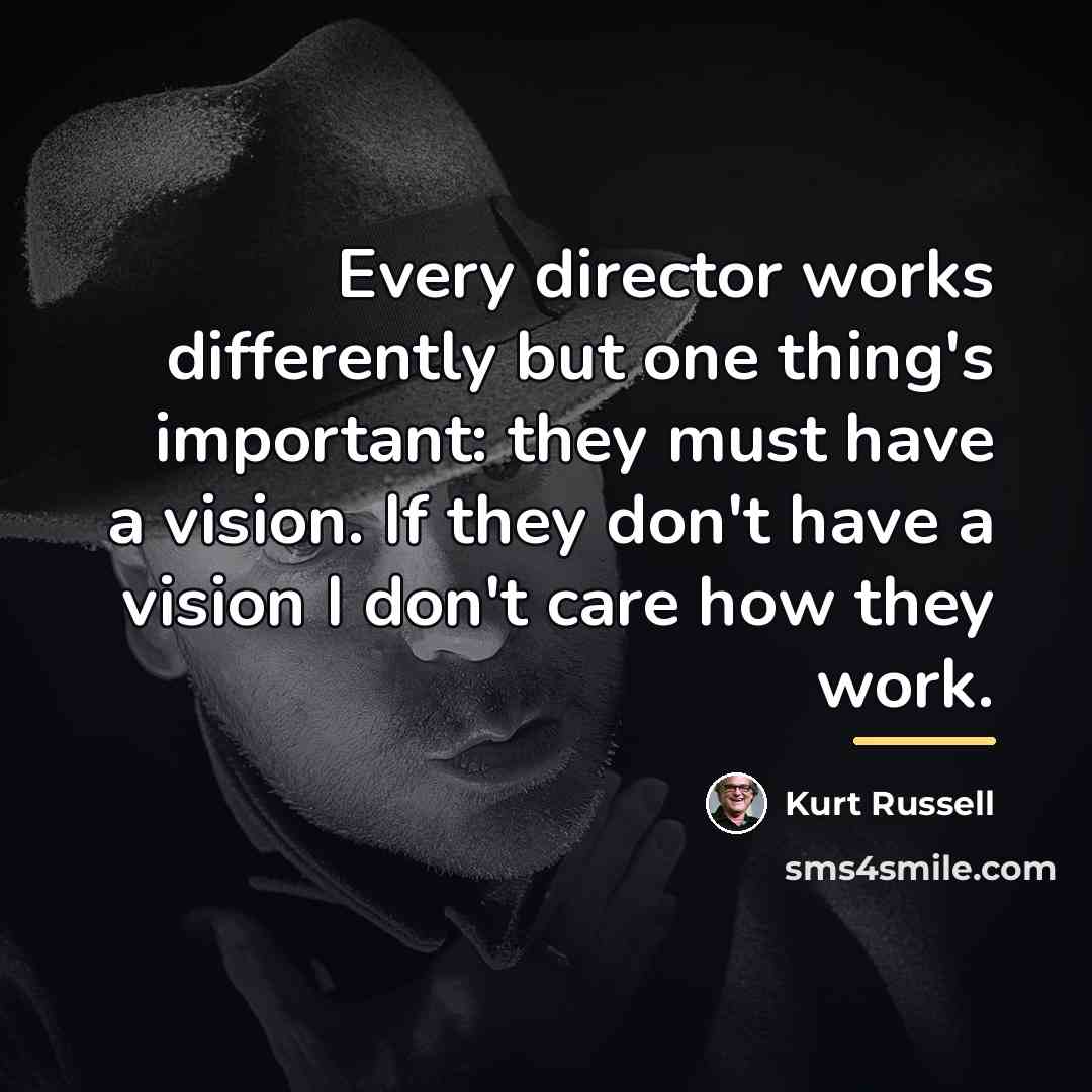 “Every director works differently but one thing's important: they must…” quote by Kurt Russell