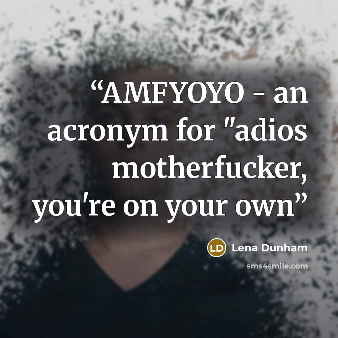 “AMFYOYO - an acronym for "adios motherfucker, you're on your own” quote by Lena Dunham