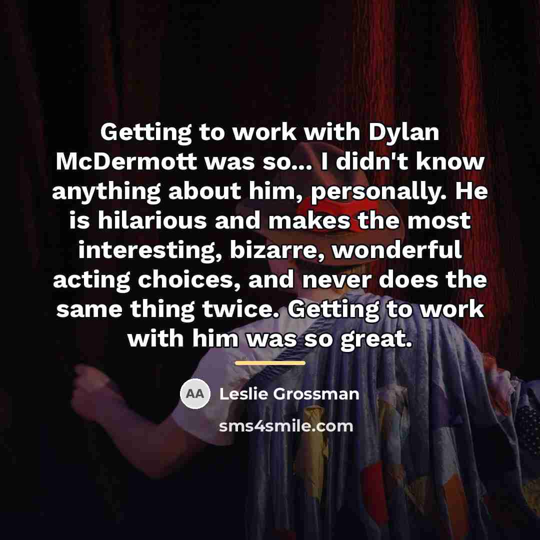 “Getting to work with Dylan McDermott was so... I didn't…” quote by Leslie Grossman
