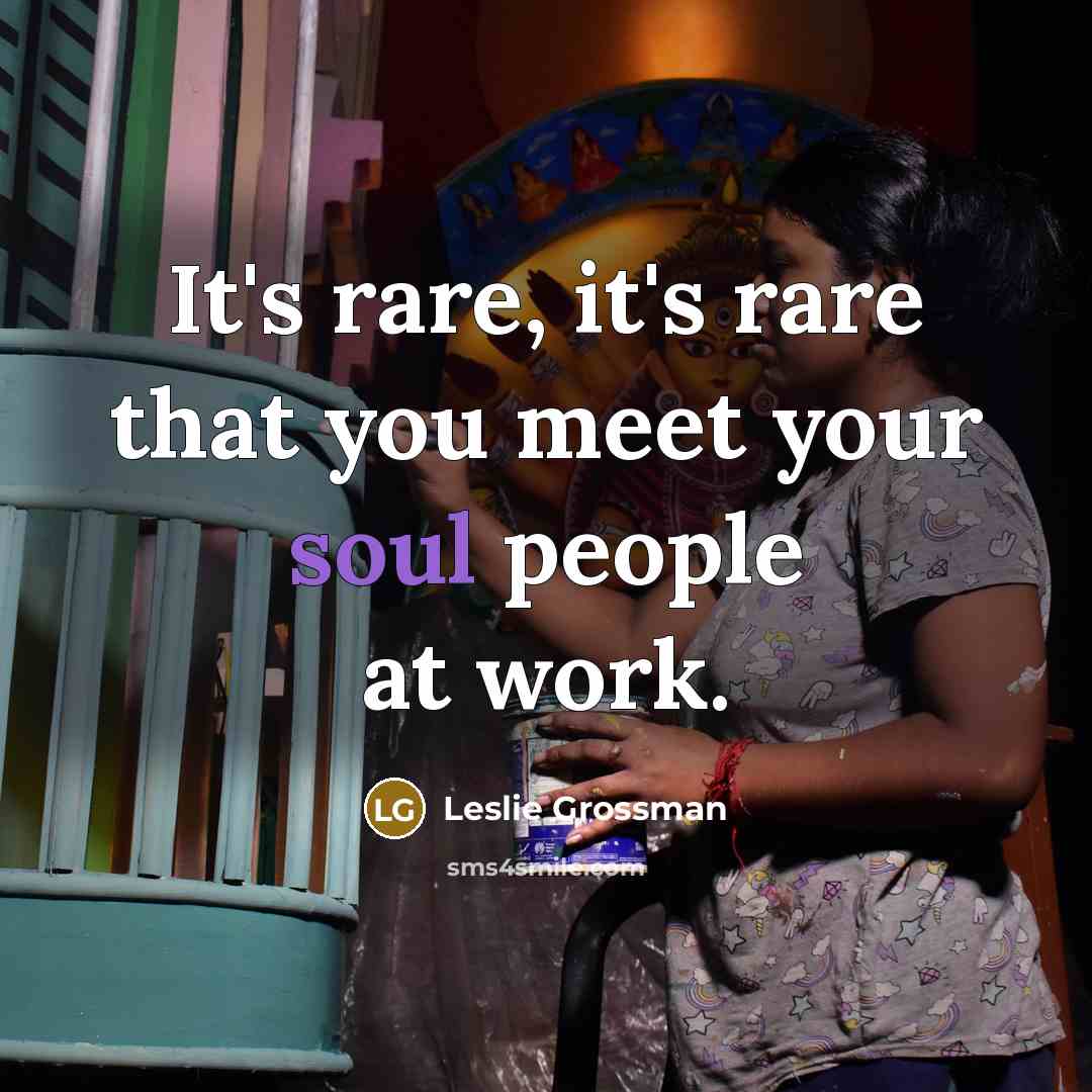 “It's rare, it's rare that you meet your soul people…” quote by Leslie Grossman