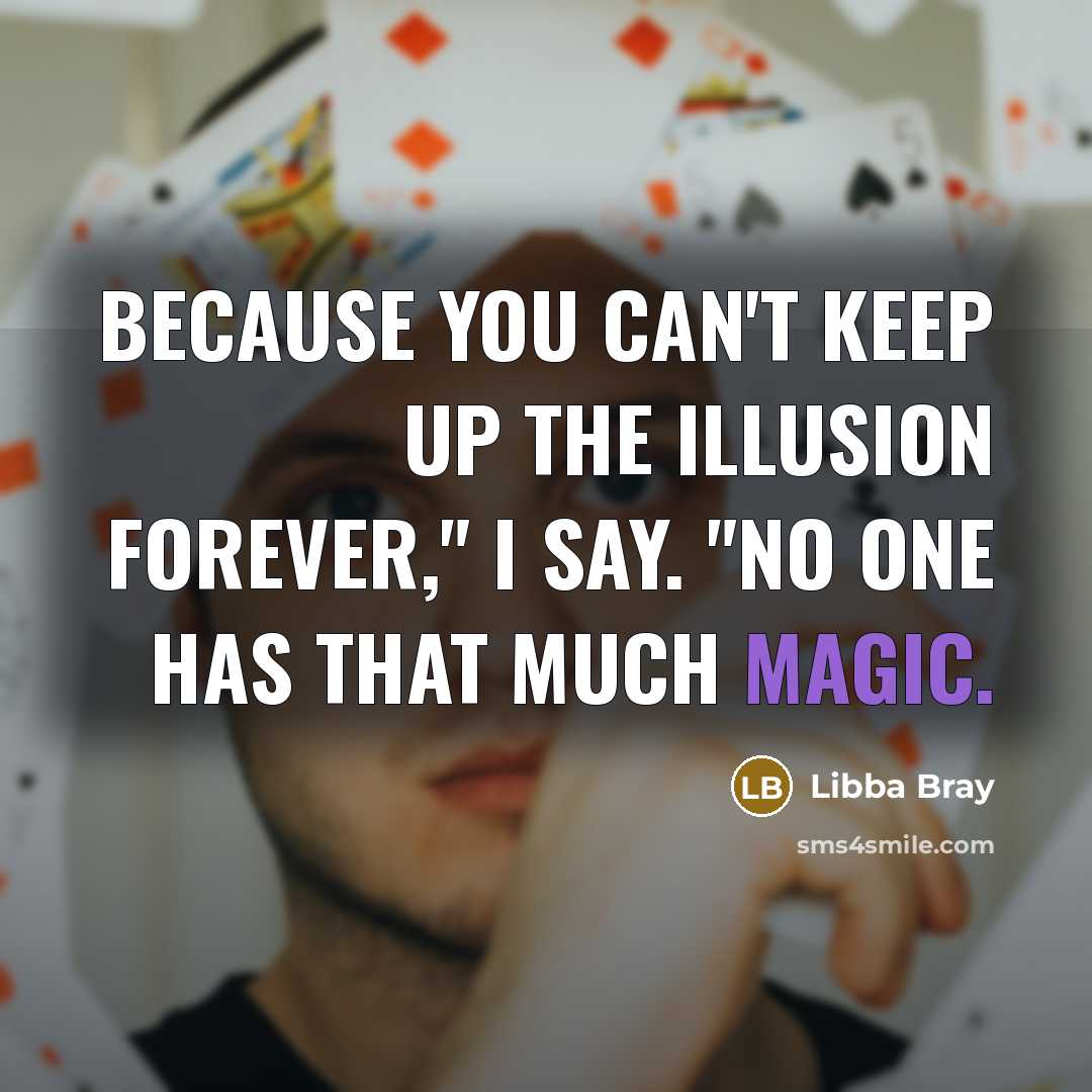 “Because you can't keep up the illusion forever," I say.…” quote by Libba Bray