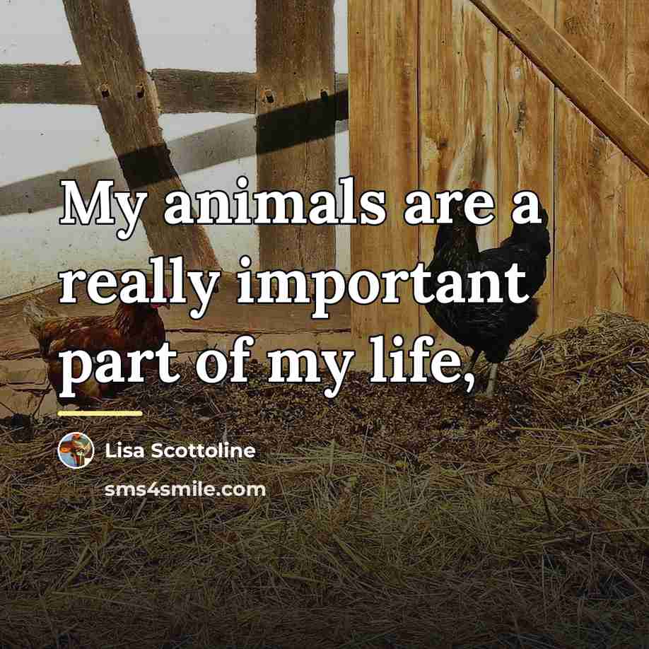 “My animals are a really important part of my life,…” quote by Lisa Scottoline