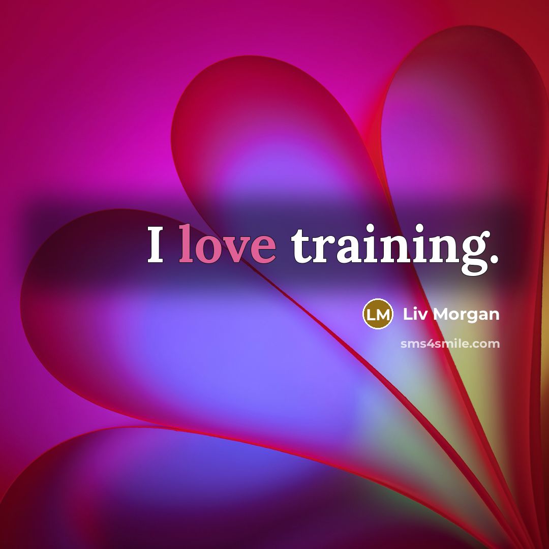 “I love training.…” quote by Liv Morgan