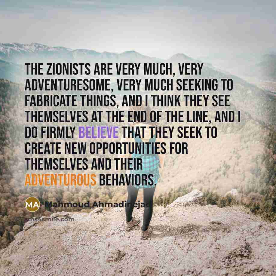 “The Zionists are very much, very adventuresome, very much seeking…” quote by Mahmoud Ahmadinejad